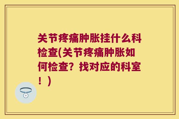 关节挂什么科检查(关节如何检查？找对应的科室！)