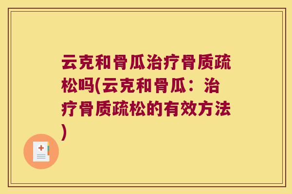 云克和骨瓜吗(云克和骨瓜：的有效方法)
