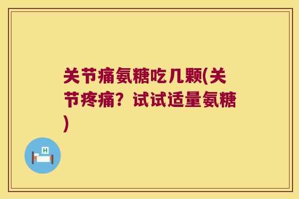 关节痛氨糖吃几颗(关节？试试适量氨糖)