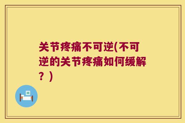 关节不可逆(不可逆的关节如何缓解？)