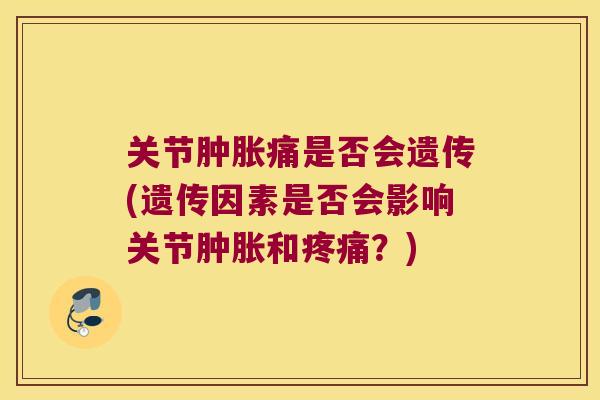 关节痛是否会遗传(遗传因素是否会影响关节和？)