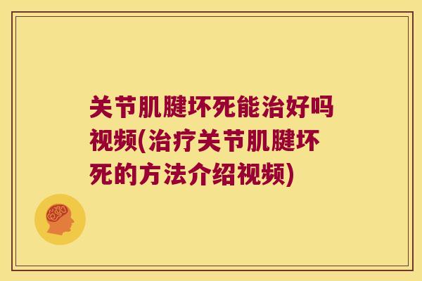 关节肌腱坏死能好吗视频(关节肌腱坏死的方法介绍视频)