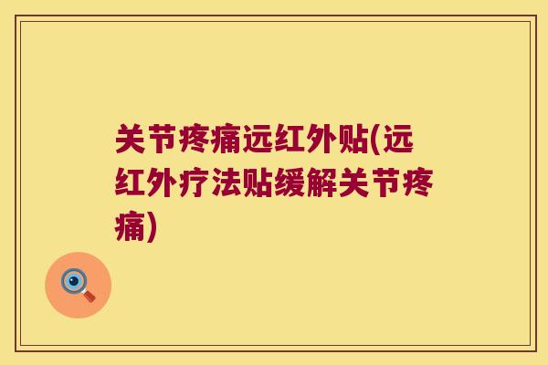 关节远红外贴(远红外疗法贴缓解关节)