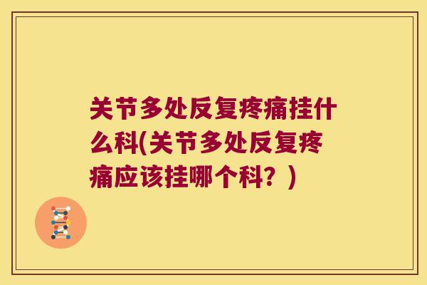 关节多处反复挂什么科(关节多处反复应该挂哪个科？)