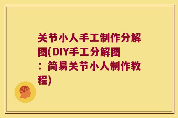 关节小人手工制作分解图(DIY手工分解图:简易关节小人制作教程) 关节小人手工制作分解图(DIY手工分解图:简易关节小人制作教程)