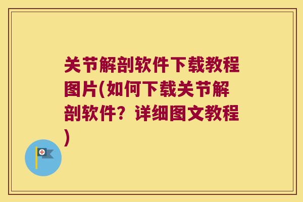 关节解剖软件下载教程图片(如何下载关节解剖软件?详细图文教程) 关节解剖软件下载教程图片(如何下载关节解剖软件?详细图文教程)