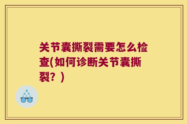 关节囊撕裂需要怎么检查(如何诊断关节囊撕裂?) 关节囊撕裂需要怎么检查(如何诊断关节囊撕裂?)