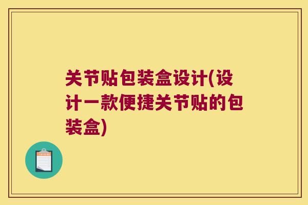 关节贴包装盒设计(设计一款便捷关节贴的包装盒) 关节贴包装盒设计(设计一款便捷关节贴的包装盒)