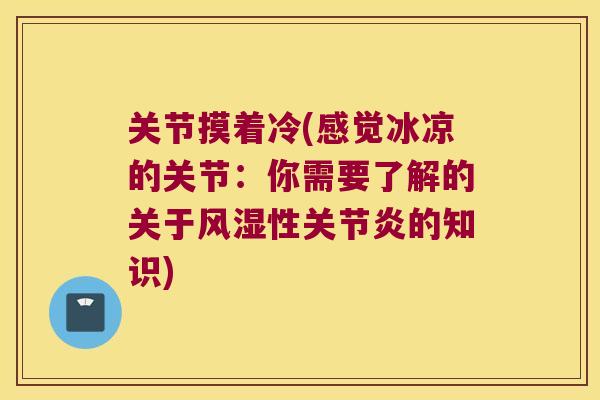 关节摸着冷(感觉冰凉的关节：你需要了解的关于性的知识)