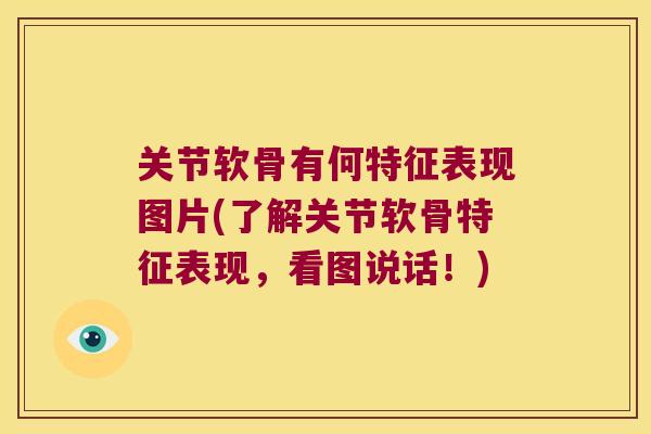 关节软骨有何特征表现图片(了解关节软骨特征表现,看图说话!) 关节软骨有何特征表现图片(了解关节软骨特征表现,看图说话!)