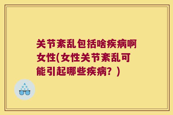 关节紊乱包括啥啊女性(女性关节紊乱可能引起哪些?) 关节紊乱包括啥啊女性(女性关节紊乱可能引起哪些?)