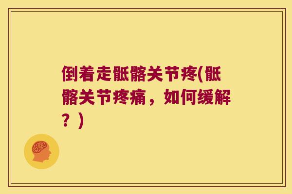 倒着走骶髂关节疼(骶髂关节,如何缓解?) 倒着走骶髂关节疼(骶髂关节,如何缓解?)
