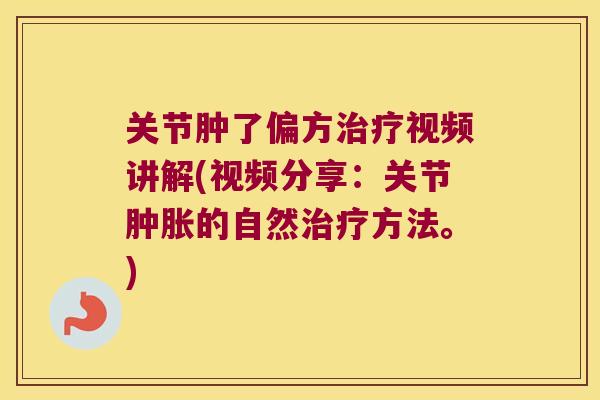 关节肿了偏方视频讲解(视频分享：关节的自然方法。)