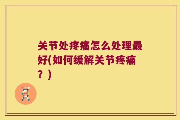 关节处怎么处理好(如何缓解关节？)