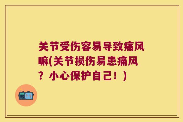 关节受伤容易导致嘛(关节损伤易患?小心保护自己!) 关节受伤容易导致嘛(关节损伤易患?小心保护自己!)