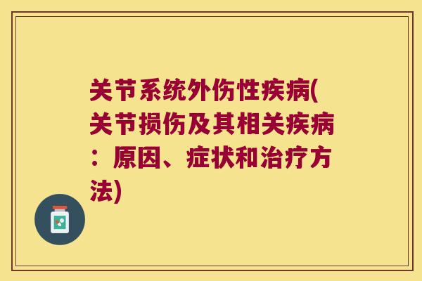 关节系统外伤性(关节损伤及其相关：原因、症状和方法)