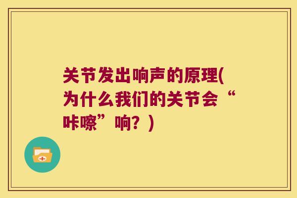 关节发出响声的原理(为什么我们的关节会“咔嚓”响？)