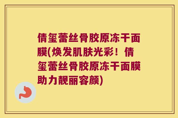 倩玺蕾丝骨胶原冻干面膜(焕发光彩！倩玺蕾丝骨胶原冻干面膜助力靓丽容颜)