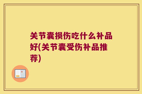 关节囊损伤吃什么补品好(关节囊受伤补品推荐)