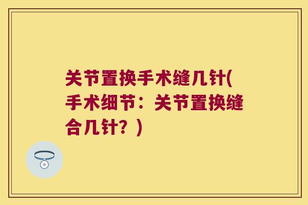 关节置换手术缝几针(手术细节：关节置换缝合几针？)