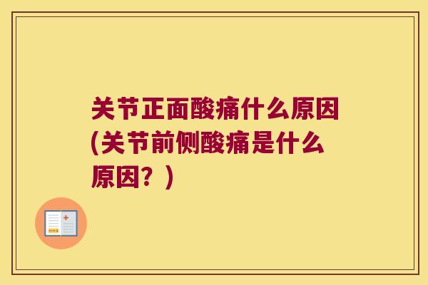关节正面酸痛什么原因(关节前侧酸痛是什么原因？)