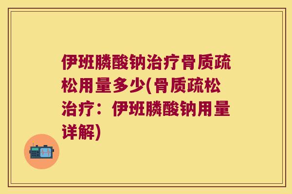 伊班膦酸钠用量多少(：伊班膦酸钠用量详解)