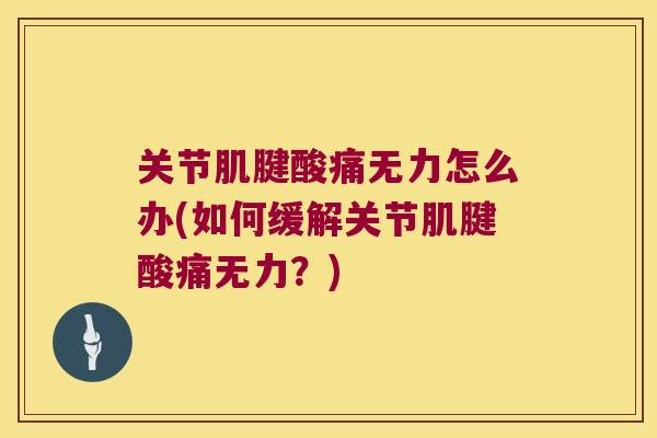 关节肌腱酸痛无力怎么办(如何缓解关节肌腱酸痛无力？)