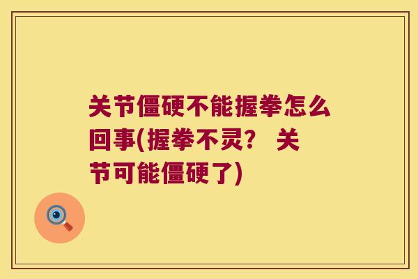 关节不能握拳怎么回事(握拳不灵? 关节可能了) 关节不能握拳怎么回事(握拳不灵? 关节可能了)