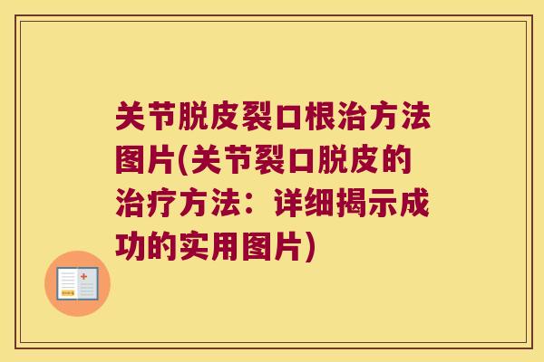 关节脱皮裂口根方法图片(关节裂口脱皮的方法:详细揭示成功的实用图片) 关节脱皮裂口根方法图片(关节裂口脱皮的方法:详细揭示成功的实用图片)