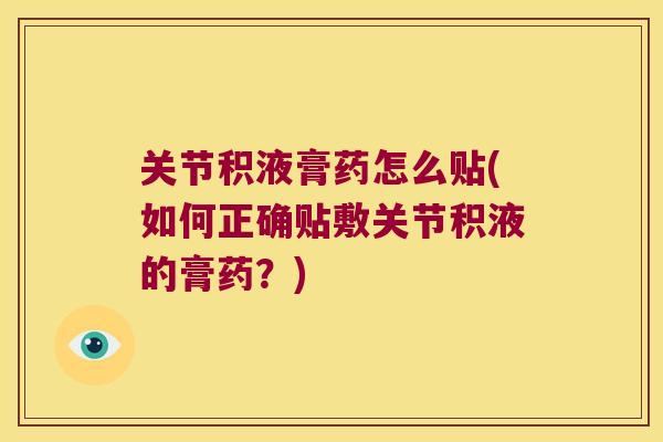 关节积液膏药怎么贴(如何正确贴敷关节积液的膏药？)