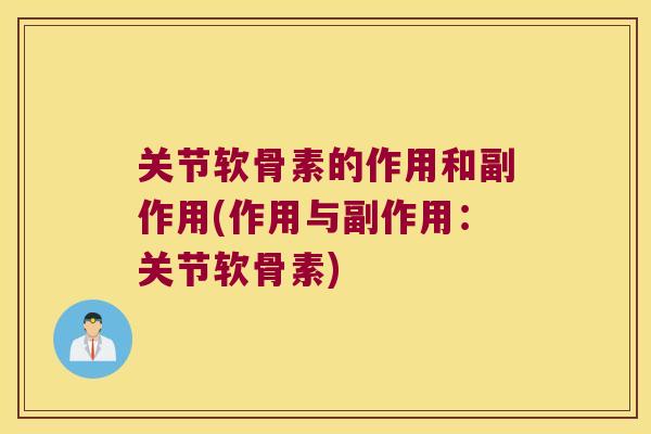 关节软骨素的作用和副作用(作用与副作用：关节软骨素)