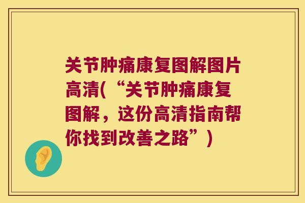 关节肿痛康复图解图片高清(“关节肿痛康复图解,这份高清指南帮你找到改善之路”) 关节肿痛康复图解图片高清(“关节肿痛康复图解,这份高清指南帮你找到改善之路”)