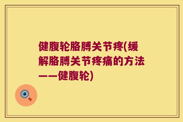 健腹轮胳膊关节疼(缓解胳膊关节的方法——健腹轮)