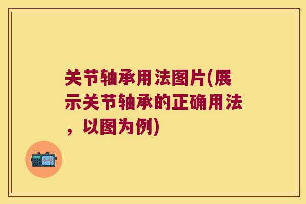 关节轴承用法图片(展示关节轴承的正确用法，以图为例)