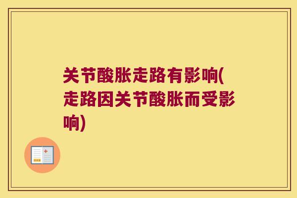 关节酸胀走路有影响(走路因关节酸胀而受影响) 关节酸胀走路有影响(走路因关节酸胀而受影响)
