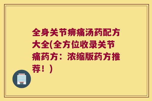 全身关节痹痛汤药配方大全(全方位收录关节痛药方:浓缩版药方推荐!) 全身关节痹痛汤药配方大全(全方位收录关节痛药方:浓缩版药方推荐!)