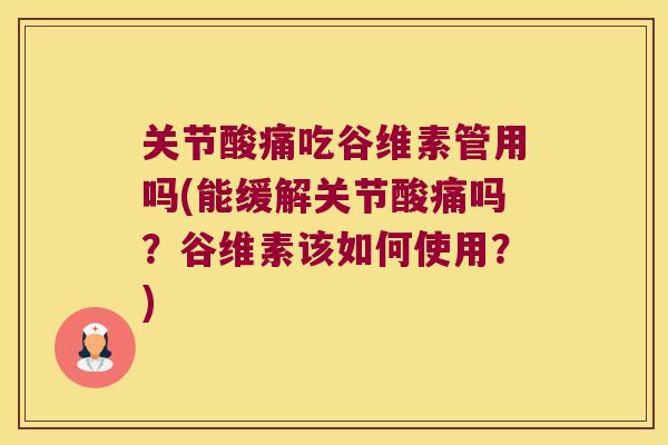 关节酸痛吃谷维素管用吗(能缓解关节酸痛吗?谷维素该如何使用?) 关节酸痛吃谷维素管用吗(能缓解关节酸痛吗?谷维素该如何使用?)