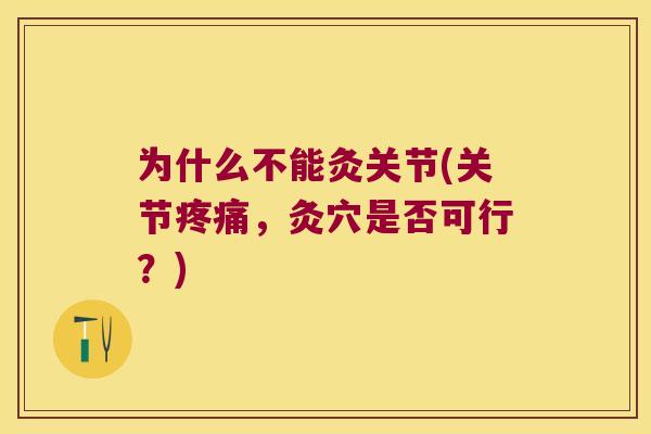 为什么不能灸关节(关节,灸穴是否可行?) 为什么不能灸关节(关节,灸穴是否可行?)