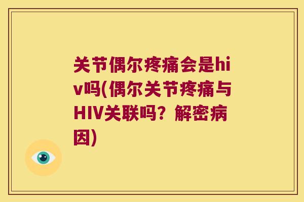 关节偶尔会是hiv吗(偶尔关节与HIV关联吗?解密因) 关节偶尔会是hiv吗(偶尔关节与HIV关联吗?解密因)