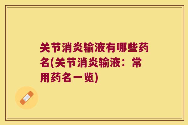 关节输液有哪些药名(关节输液:常用药名一览) 关节输液有哪些药名(关节输液:常用药名一览)