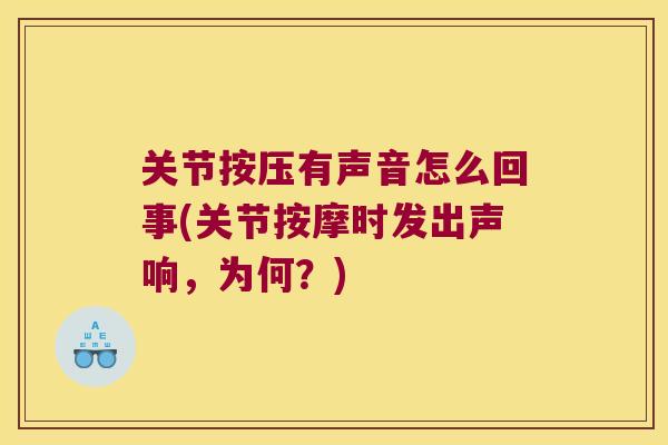关节按压有声音怎么回事(关节按摩时发出声响，为何？)