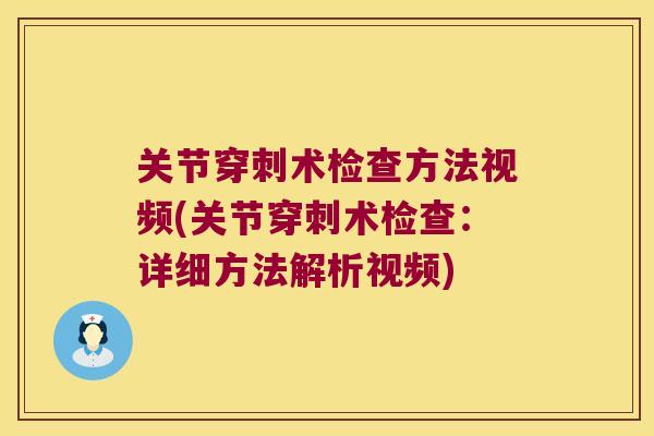关节穿刺术检查方法视频(关节穿刺术检查：详细方法解析视频)