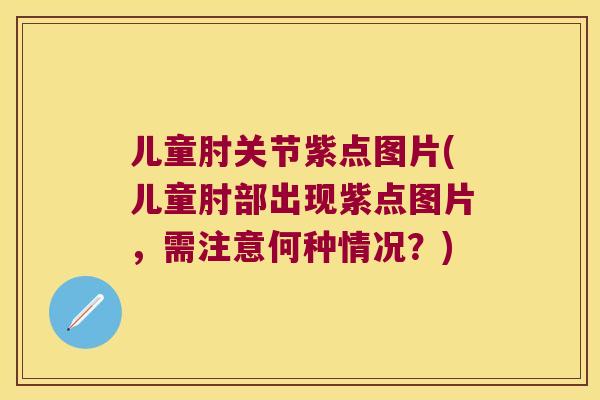 儿童肘关节紫点图片(儿童肘部出现紫点图片，需注意何种情况？)