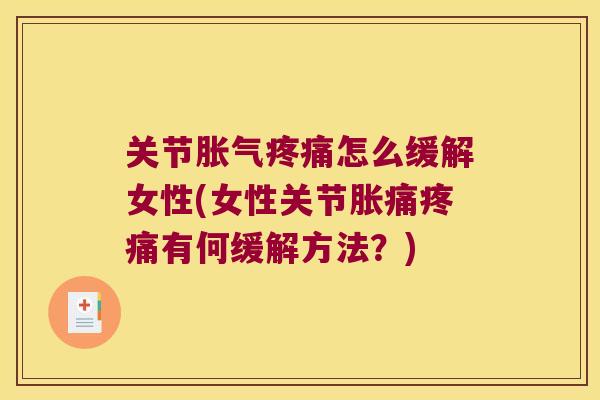 关节胀气怎么缓解女性(女性关节胀痛有何缓解方法？)