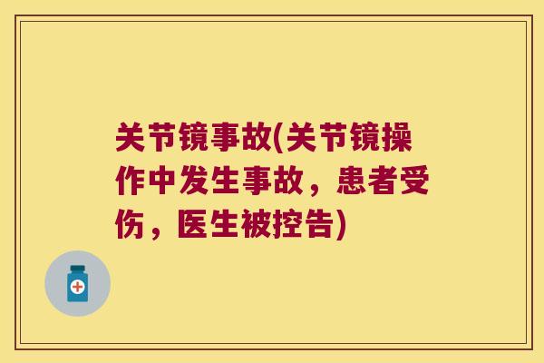 关节镜事故(关节镜操作中发生事故,患者受伤,医生被控告) 关节镜事故(关节镜操作中发生事故,患者受伤,医生被控告)