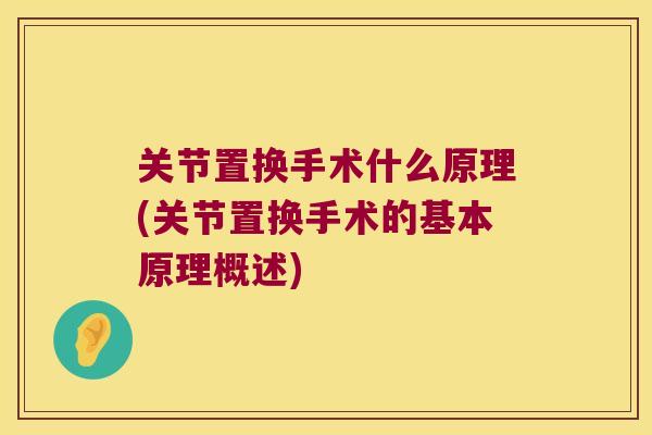 关节置换手术什么原理(关节置换手术的基本原理概述)
