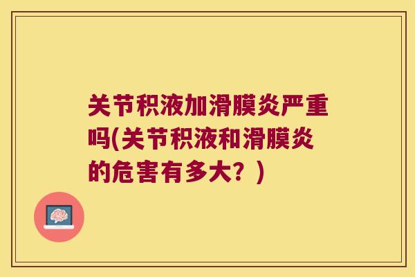 关节积液加严重吗(关节积液和的危害有多大?) 关节积液加严重吗(关节积液和的危害有多大?)