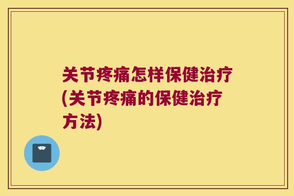 关节怎样保健(关节的保健方法)