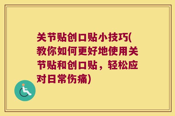 关节贴创口贴小技巧(教你如何更好地使用关节贴和创口贴，轻松应对日常伤痛)