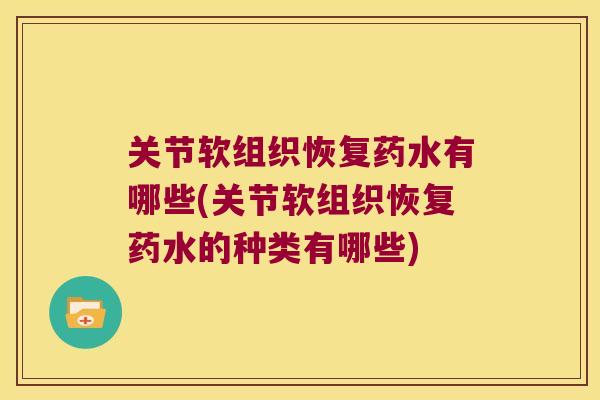 关节软组织恢复药水有哪些(关节软组织恢复药水的种类有哪些) 关节软组织恢复药水有哪些(关节软组织恢复药水的种类有哪些)